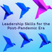 Leadership Skills for the Post-Pandemic Era 