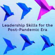Leadership Skills for the Post-Pandemic Era